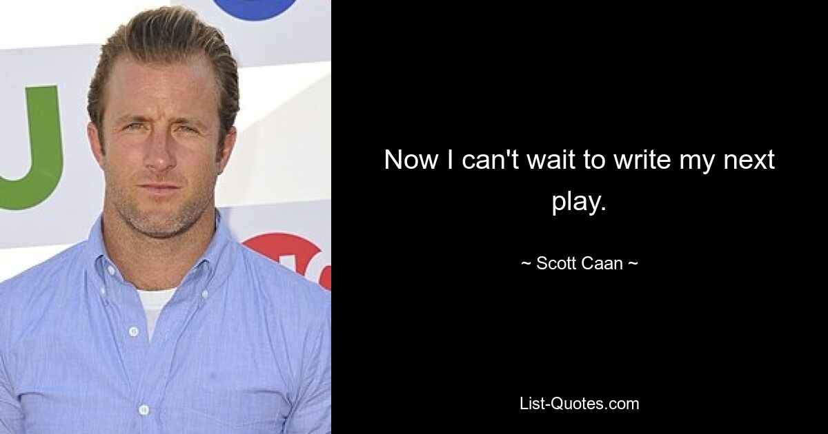 Now I can't wait to write my next play. — © Scott Caan