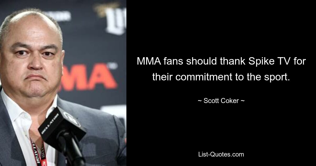 MMA fans should thank Spike TV for their commitment to the sport. — © Scott Coker