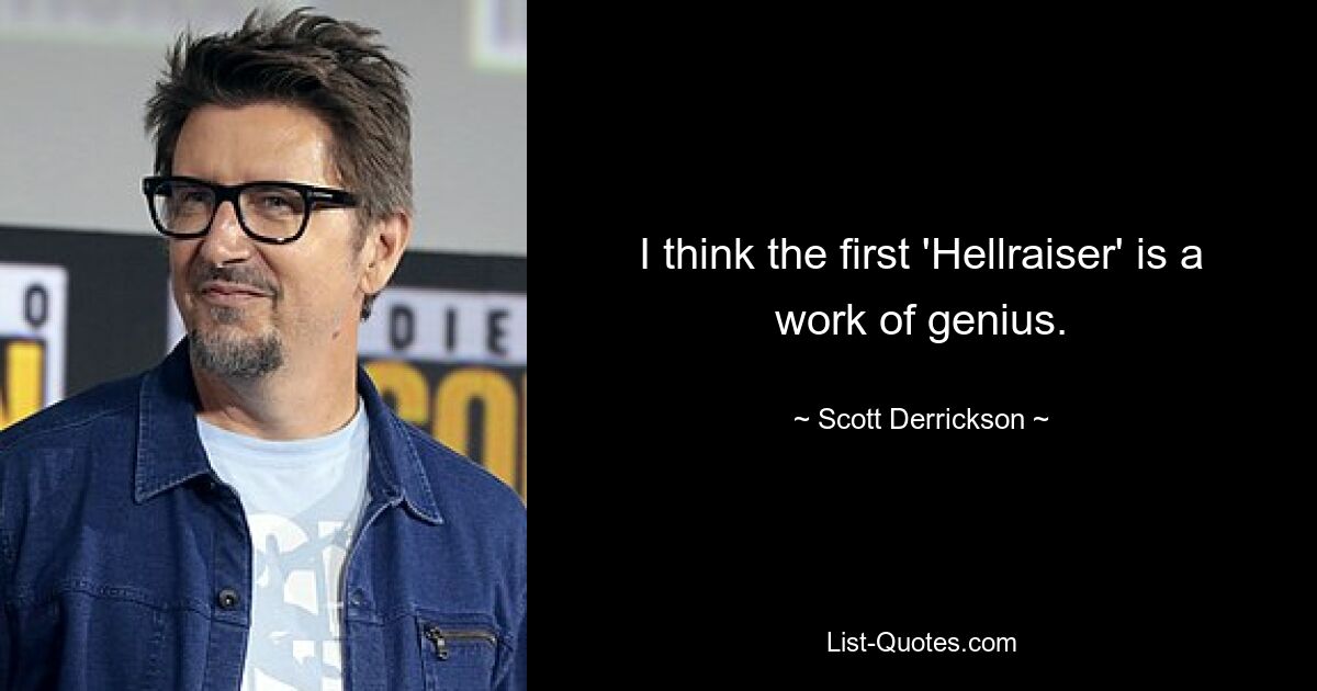 I think the first 'Hellraiser' is a work of genius. — © Scott Derrickson