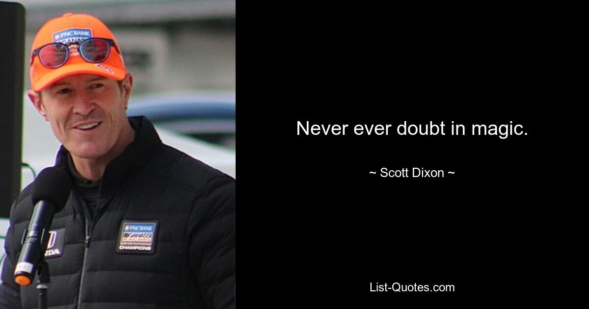 Never ever doubt in magic. — © Scott Dixon