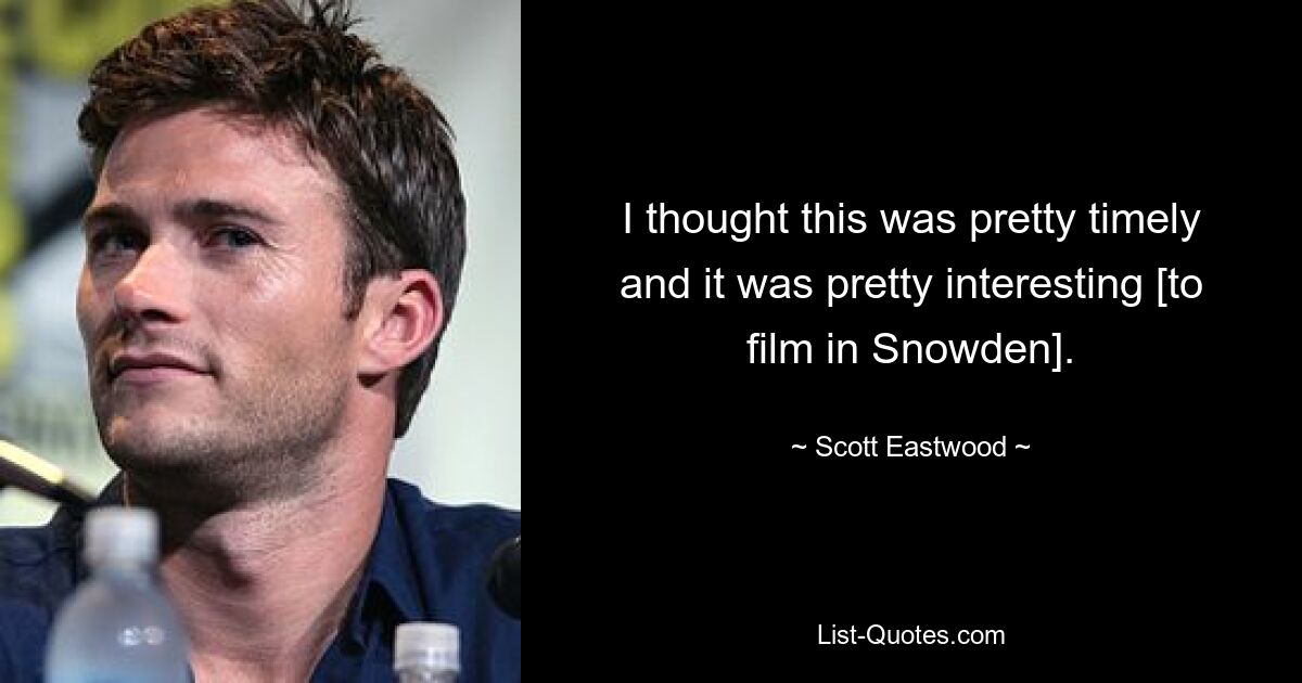 I thought this was pretty timely and it was pretty interesting [to film in Snowden]. — © Scott Eastwood