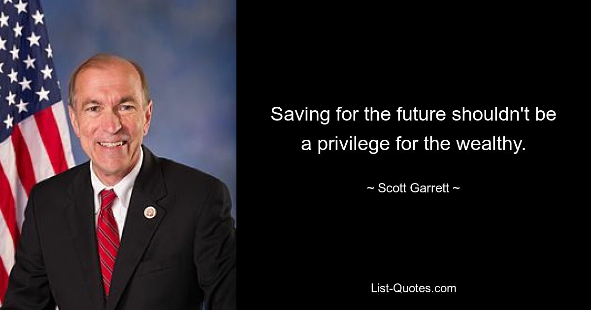 Saving for the future shouldn't be a privilege for the wealthy. — © Scott Garrett