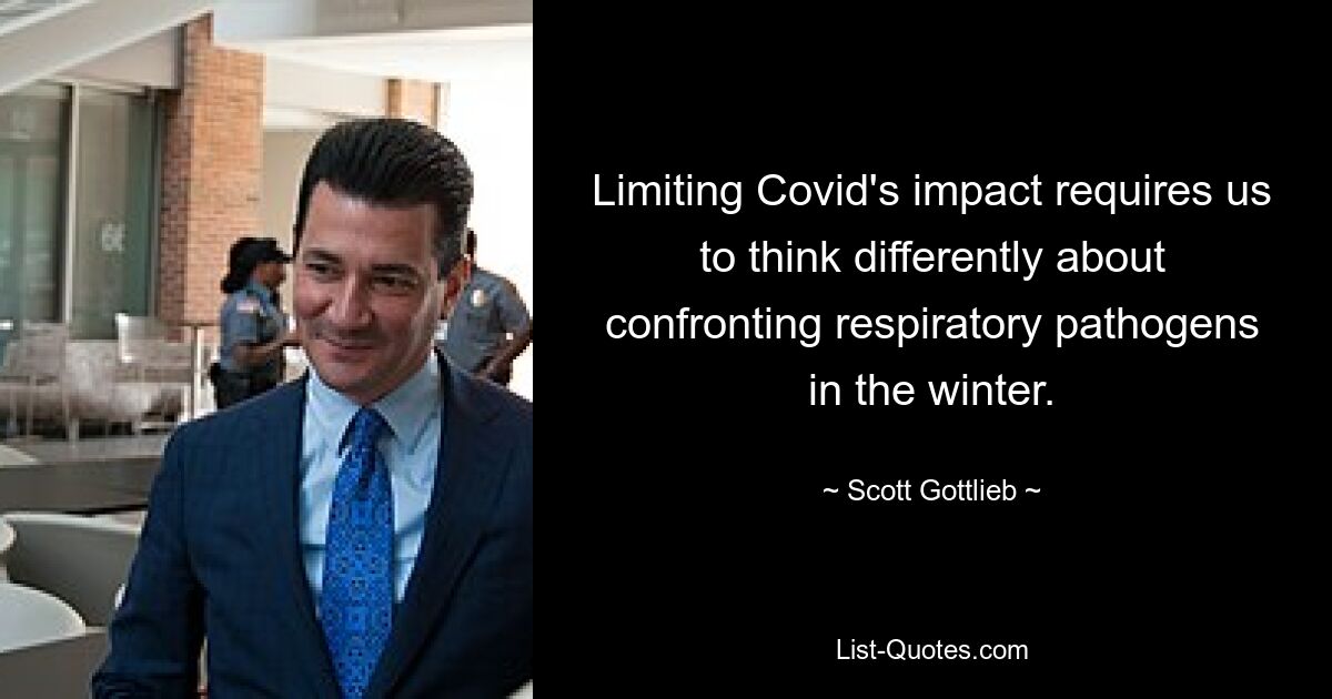 Limiting Covid's impact requires us to think differently about confronting respiratory pathogens in the winter. — © Scott Gottlieb