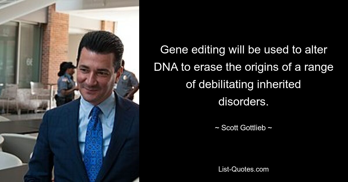 Gene editing will be used to alter DNA to erase the origins of a range of debilitating inherited disorders. — © Scott Gottlieb