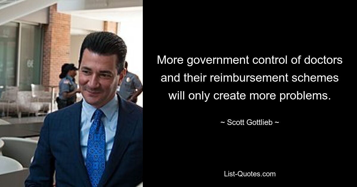 More government control of doctors and their reimbursement schemes will only create more problems. — © Scott Gottlieb