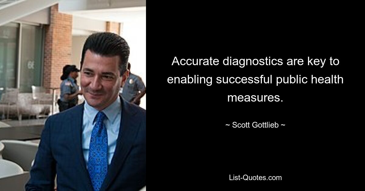 Accurate diagnostics are key to enabling successful public health measures. — © Scott Gottlieb