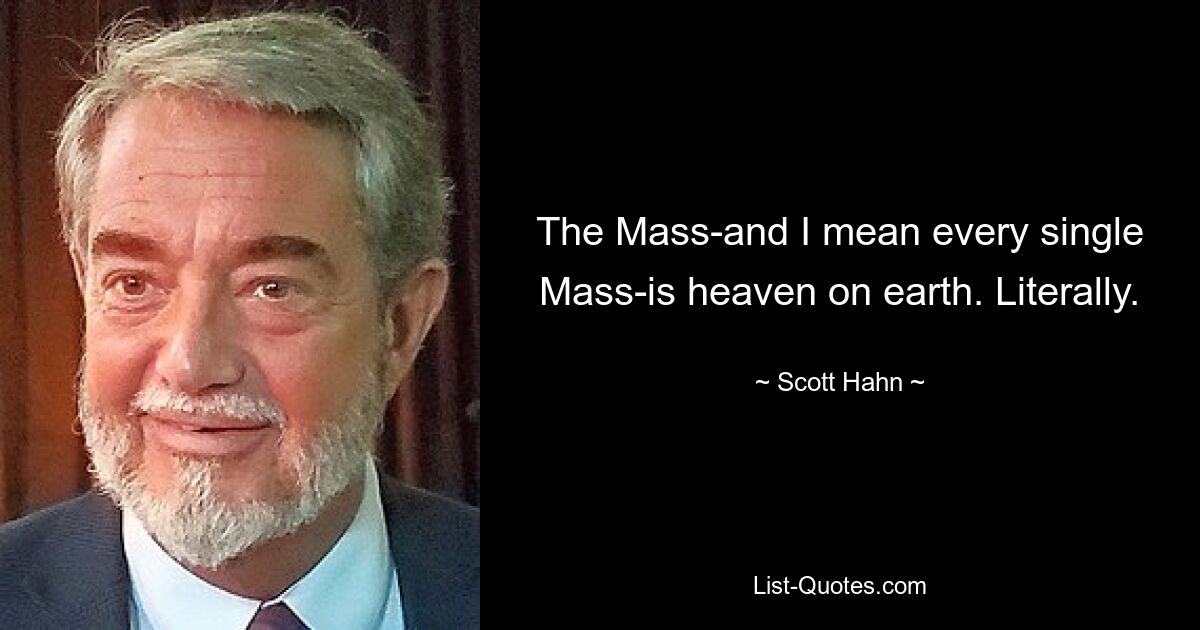 The Mass-and I mean every single Mass-is heaven on earth. Literally. — © Scott Hahn