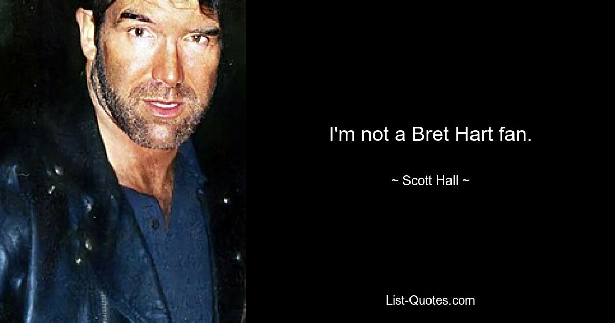 I'm not a Bret Hart fan. — © Scott Hall