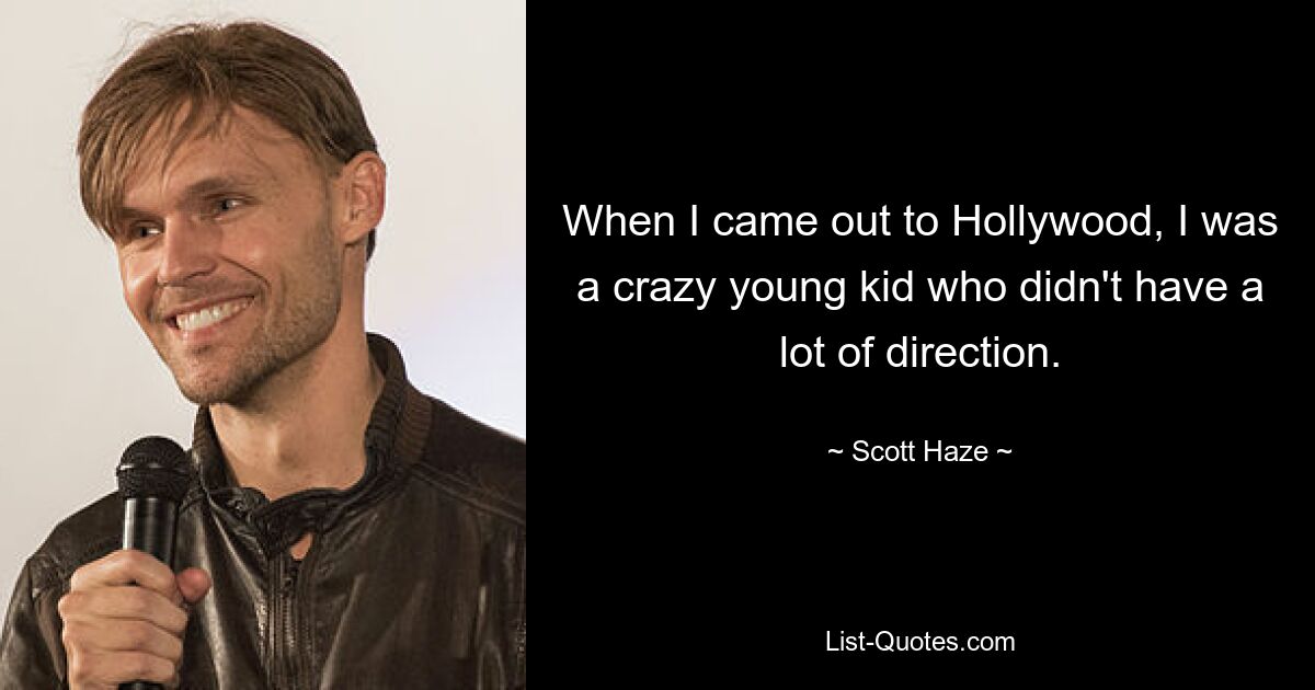 When I came out to Hollywood, I was a crazy young kid who didn't have a lot of direction. — © Scott Haze