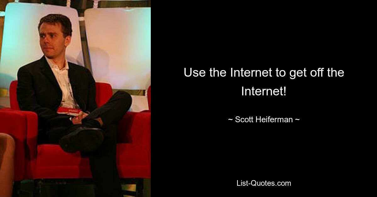 Use the Internet to get off the Internet! — © Scott Heiferman