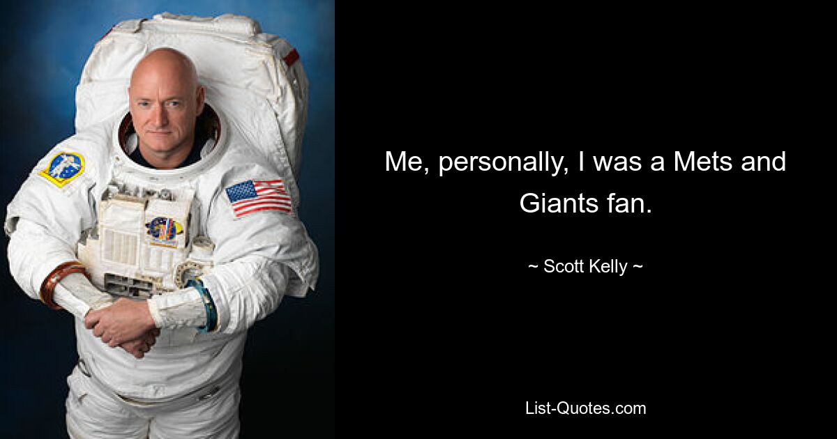 Me, personally, I was a Mets and Giants fan. — © Scott Kelly