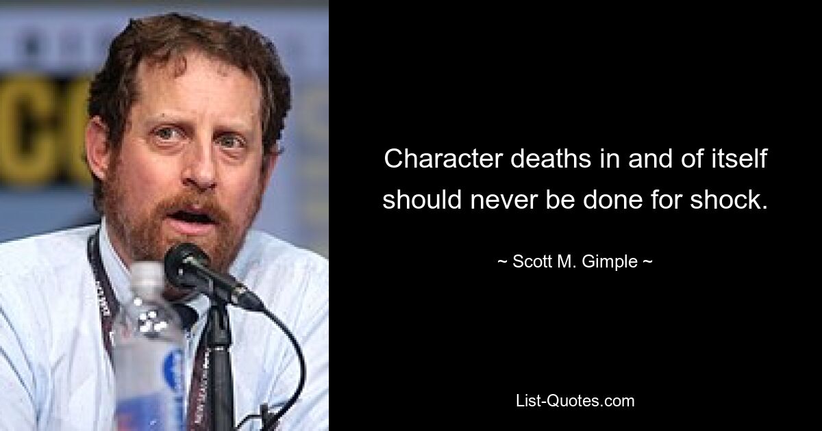 Character deaths in and of itself should never be done for shock. — © Scott M. Gimple