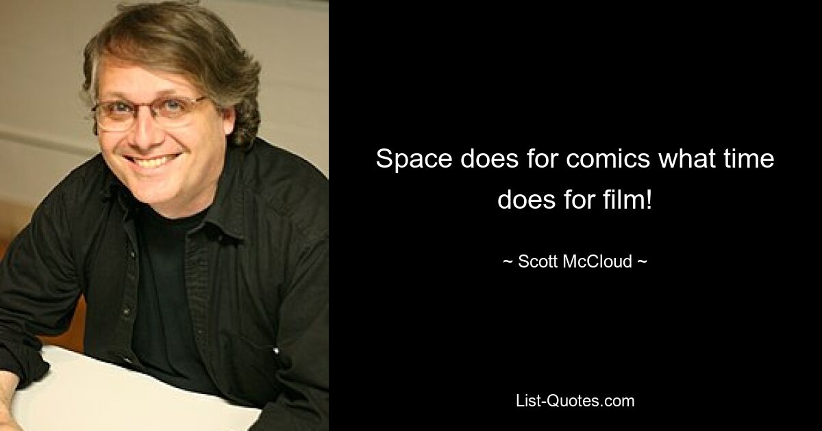 Space does for comics what time does for film! — © Scott McCloud