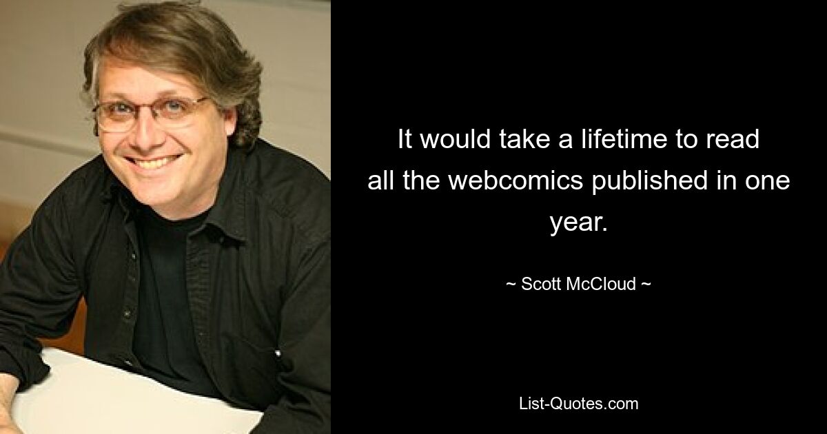 It would take a lifetime to read all the webcomics published in one year. — © Scott McCloud