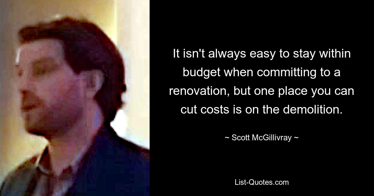 It isn't always easy to stay within budget when committing to a renovation, but one place you can cut costs is on the demolition. — © Scott McGillivray