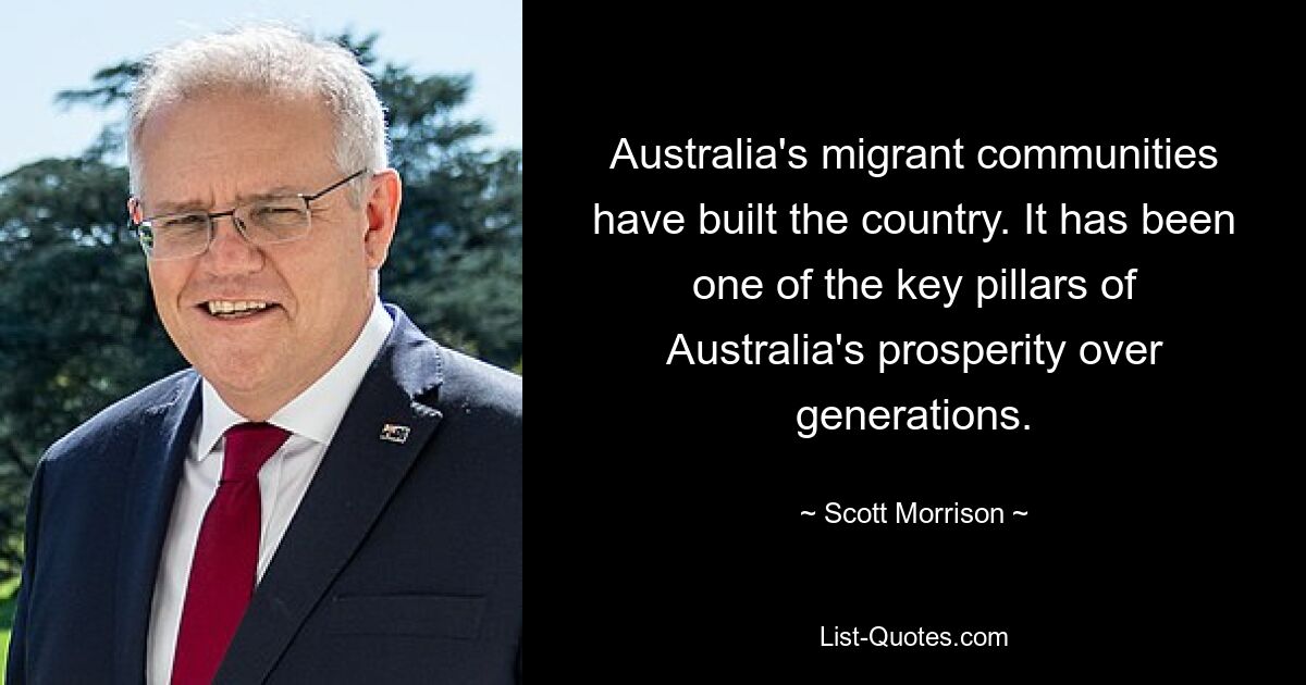 Australia's migrant communities have built the country. It has been one of the key pillars of Australia's prosperity over generations. — © Scott Morrison