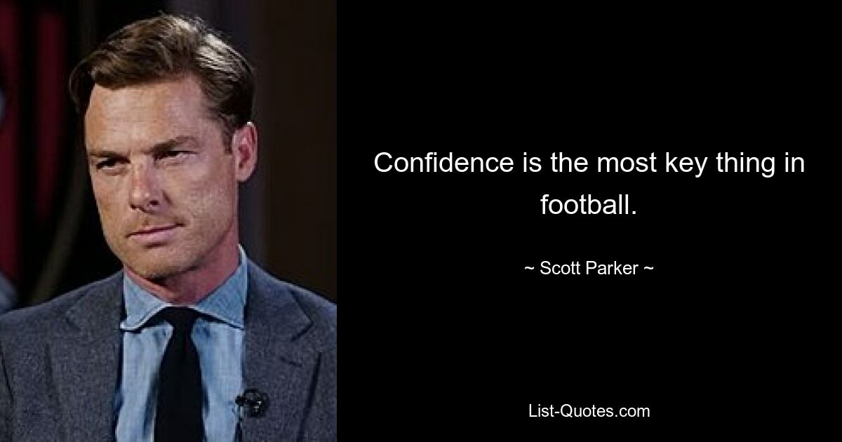 Confidence is the most key thing in football. — © Scott Parker