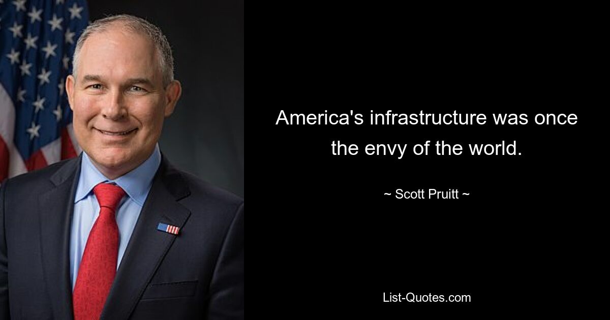 America's infrastructure was once the envy of the world. — © Scott Pruitt