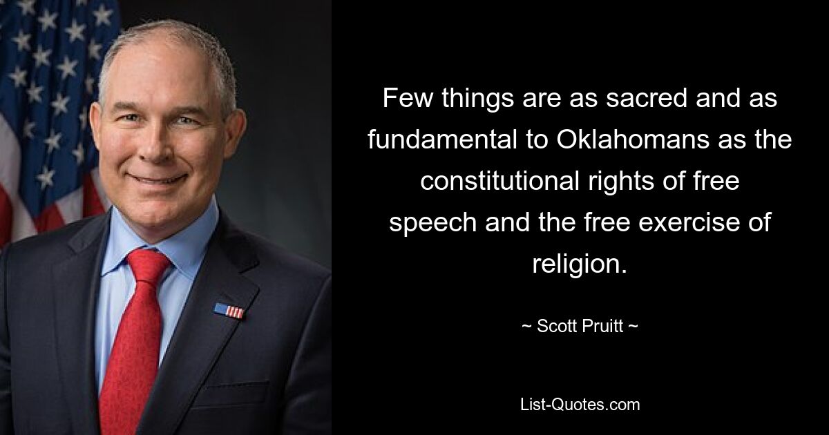 Nur wenige Dinge sind für die Bewohner Oklahomas so heilig und so grundlegend wie das verfassungsmäßige Recht auf freie Meinungsäußerung und freie Religionsausübung. — © Scott Pruitt