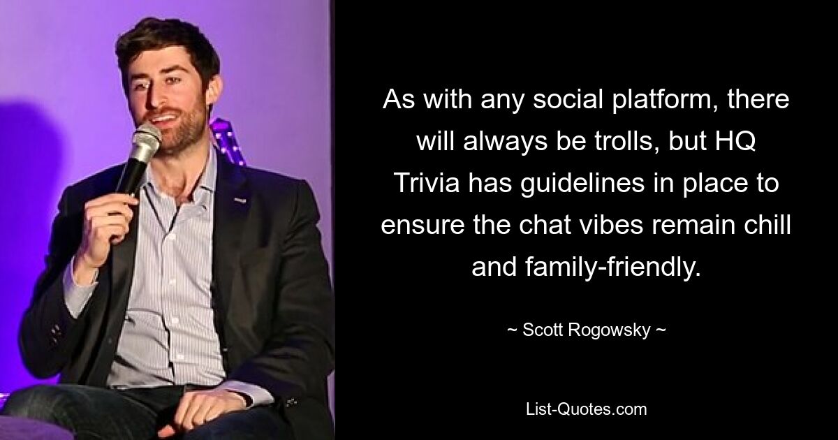 As with any social platform, there will always be trolls, but HQ Trivia has guidelines in place to ensure the chat vibes remain chill and family-friendly. — © Scott Rogowsky