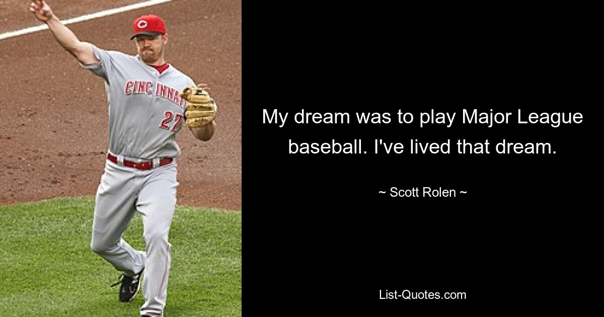 My dream was to play Major League baseball. I've lived that dream. — © Scott Rolen