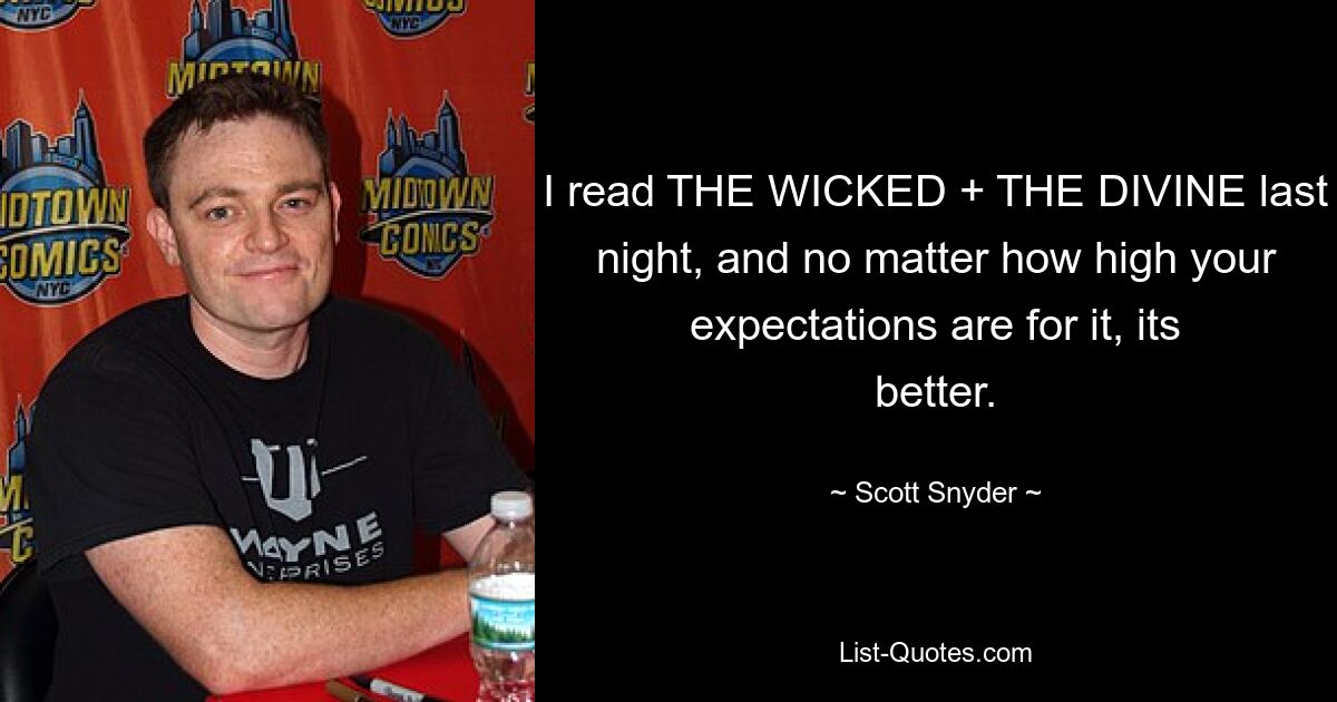 I read THE WICKED + THE DIVINE last night, and no matter how high your expectations are for it, its better. — © Scott Snyder