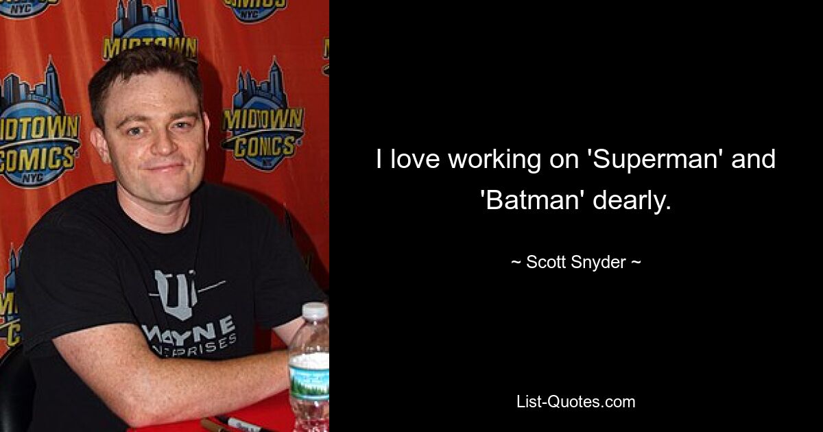 I love working on 'Superman' and 'Batman' dearly. — © Scott Snyder