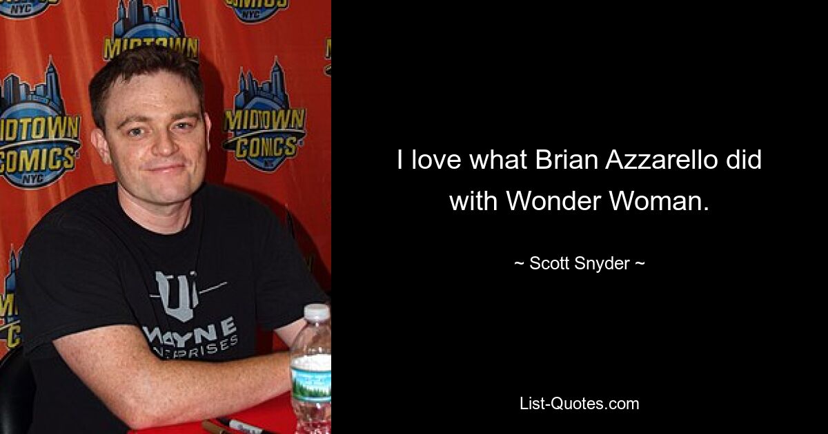 I love what Brian Azzarello did with Wonder Woman. — © Scott Snyder