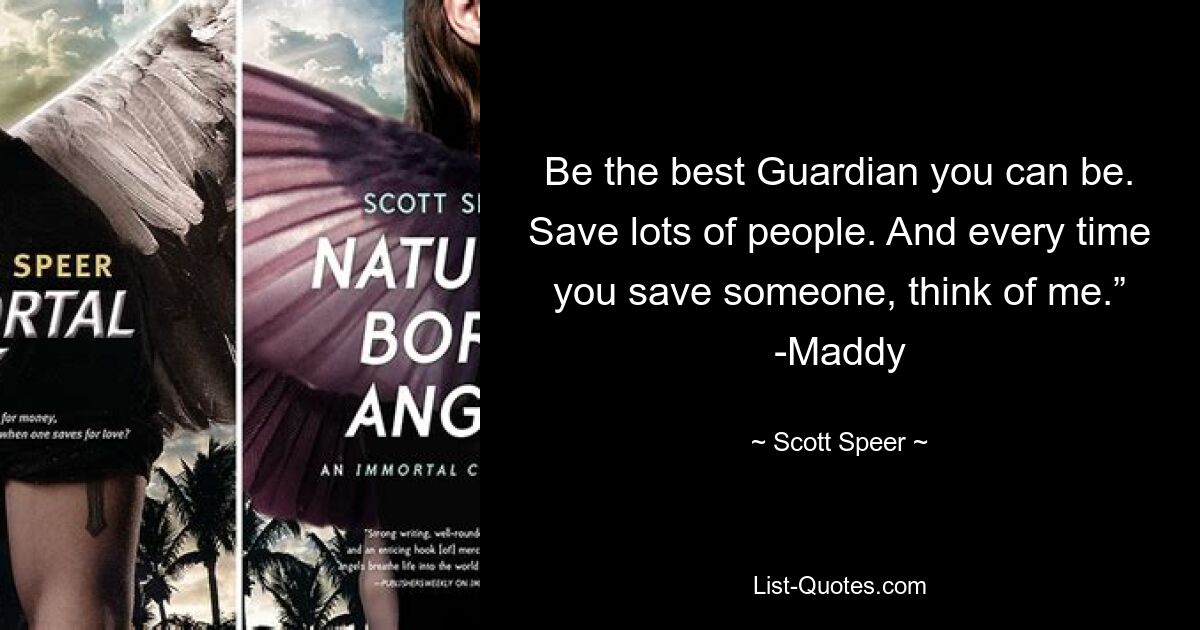 Be the best Guardian you can be. Save lots of people. And every time you save someone, think of me.” -Maddy — © Scott Speer