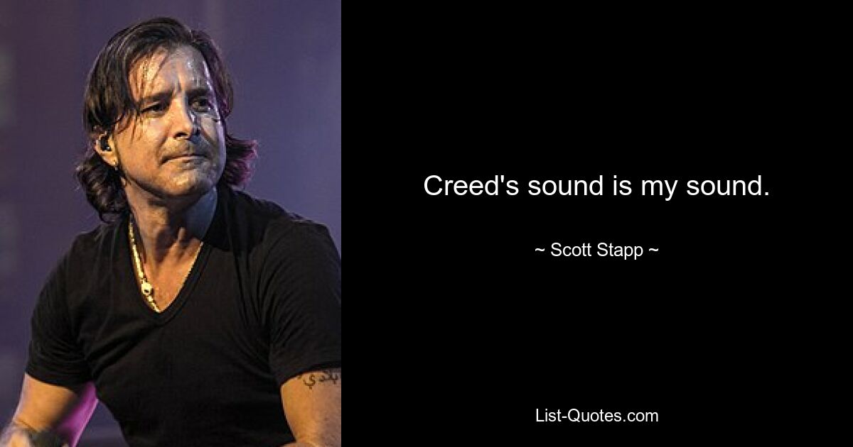 Creed's sound is my sound. — © Scott Stapp