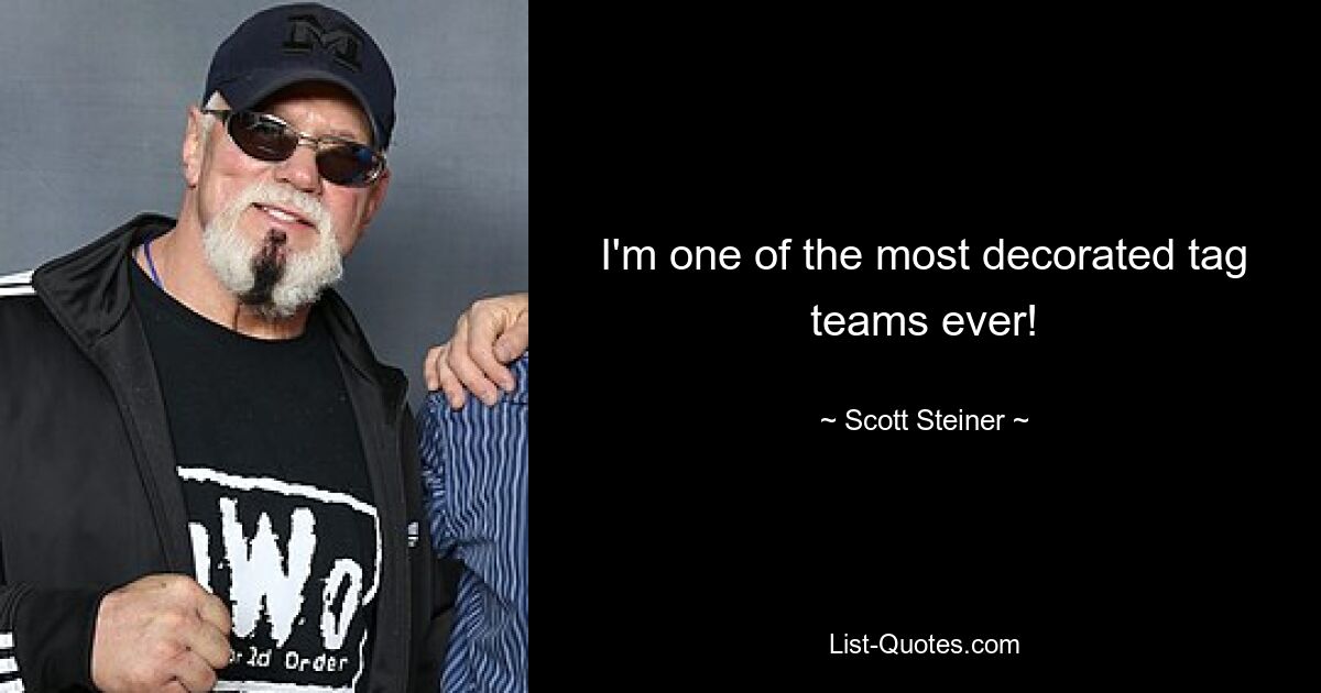 I'm one of the most decorated tag teams ever! — © Scott Steiner