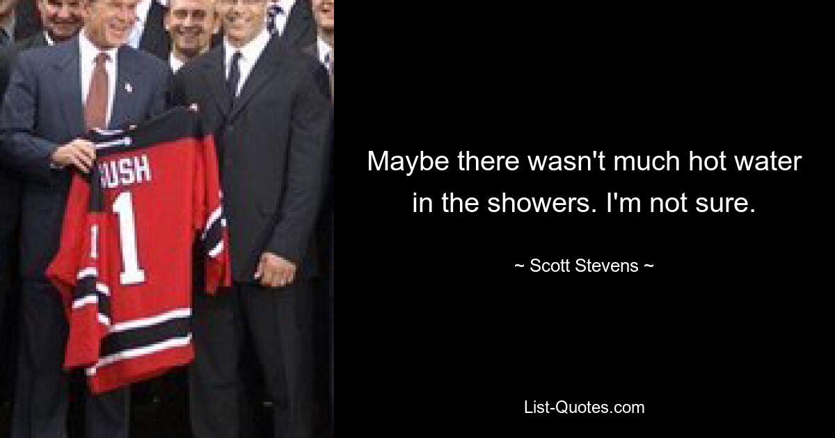 Maybe there wasn't much hot water in the showers. I'm not sure. — © Scott Stevens