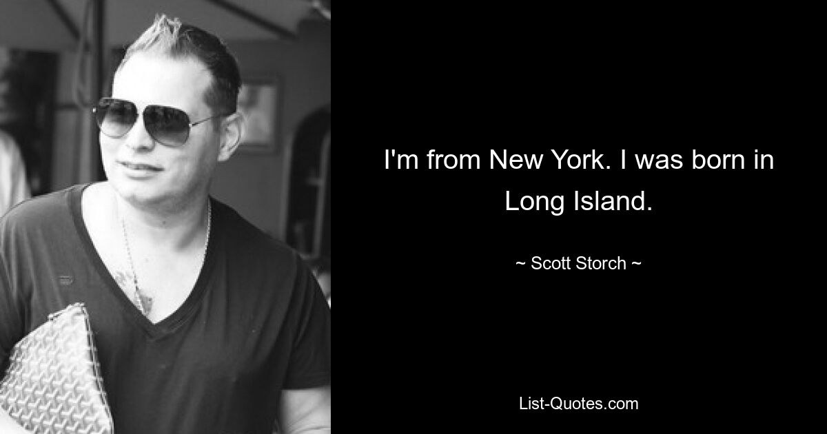 I'm from New York. I was born in Long Island. — © Scott Storch