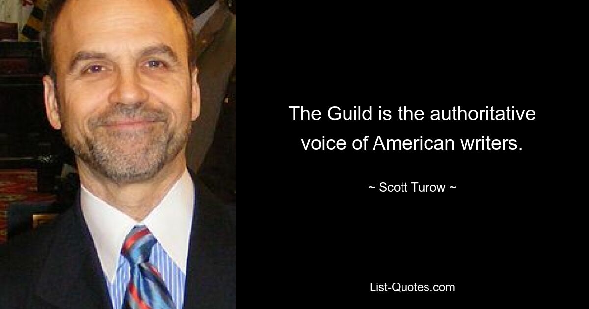 The Guild is the authoritative voice of American writers. — © Scott Turow