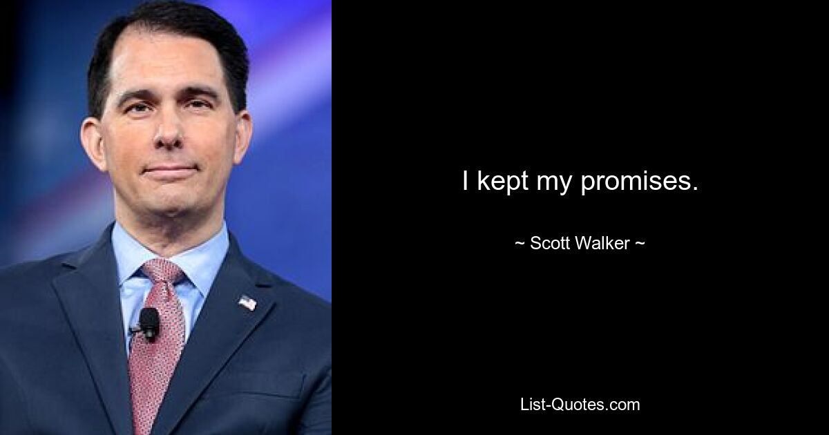 I kept my promises. — © Scott Walker