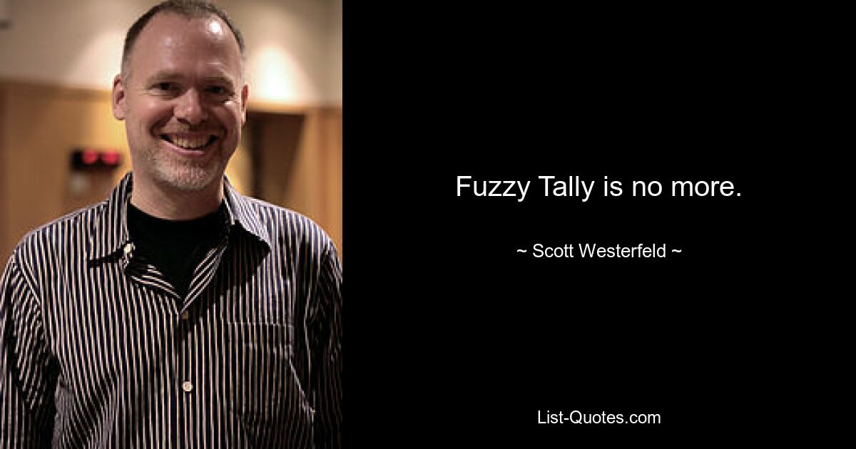 Fuzzy Tally is no more. — © Scott Westerfeld