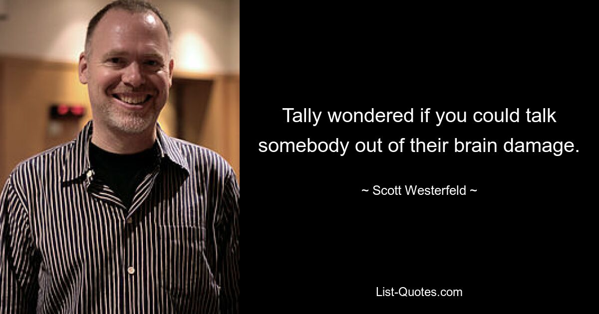 Tally wondered if you could talk somebody out of their brain damage. — © Scott Westerfeld