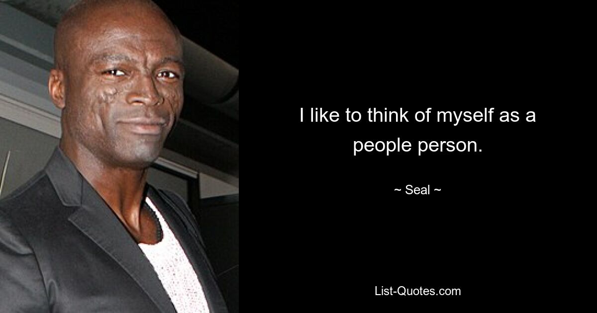 I like to think of myself as a people person. — © Seal