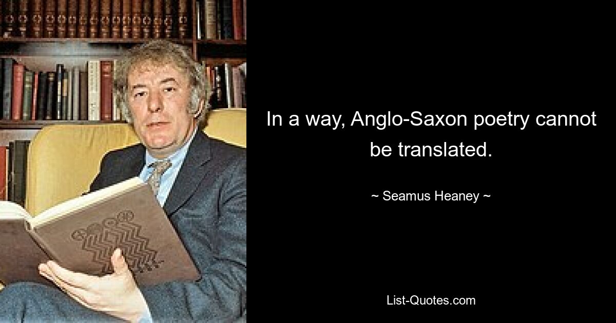 In gewisser Weise kann angelsächsische Poesie nicht übersetzt werden. — © Seamus Heaney 