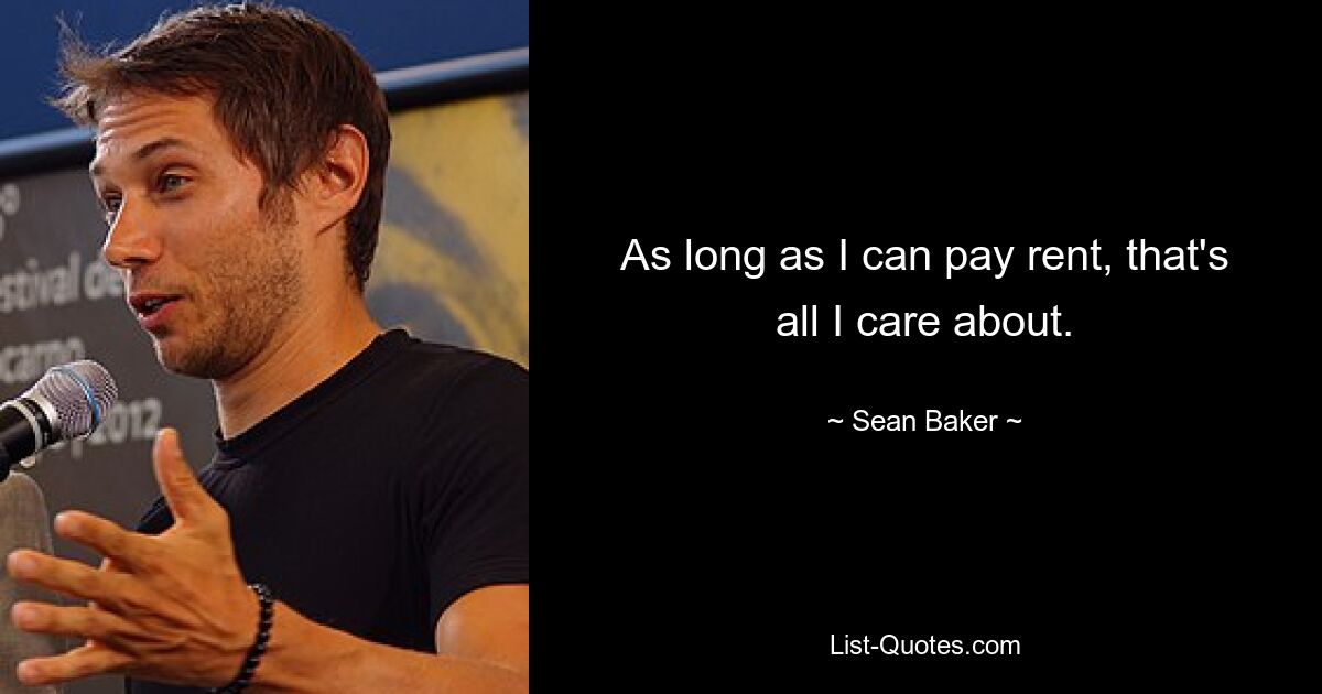 As long as I can pay rent, that's all I care about. — © Sean Baker