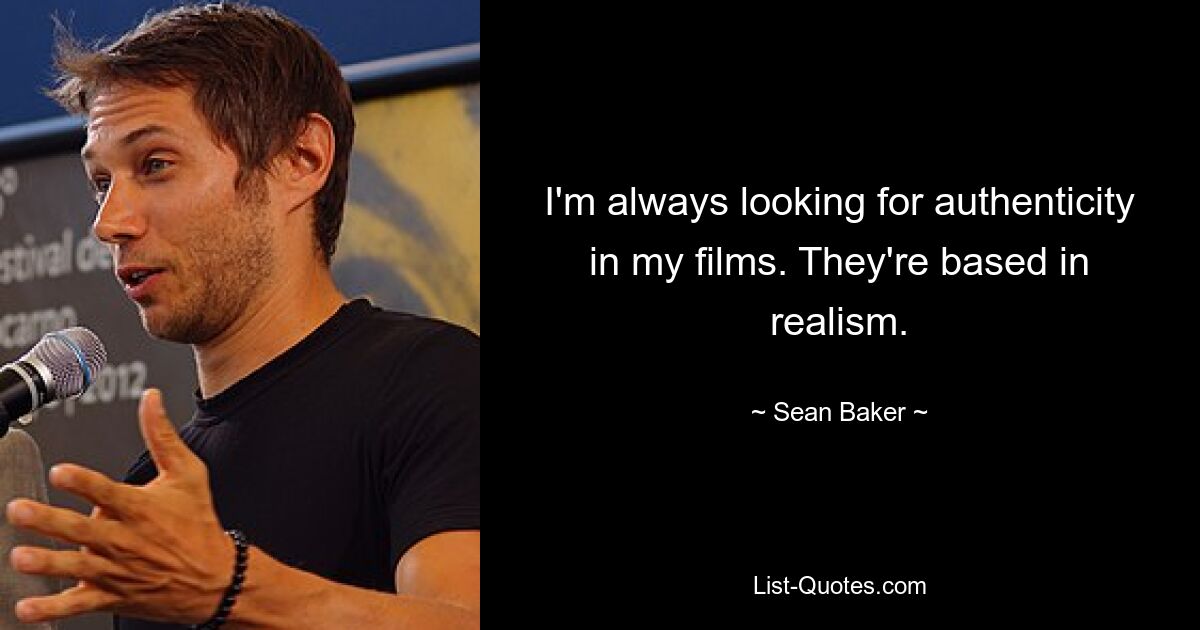 I'm always looking for authenticity in my films. They're based in realism. — © Sean Baker