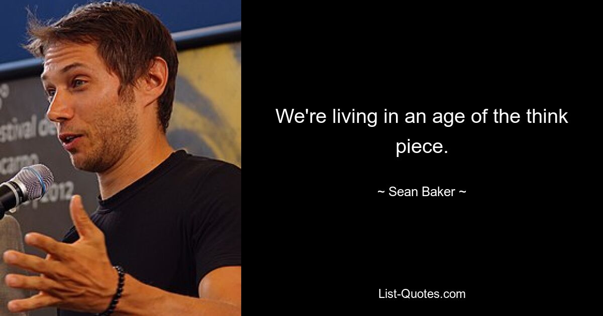 We're living in an age of the think piece. — © Sean Baker