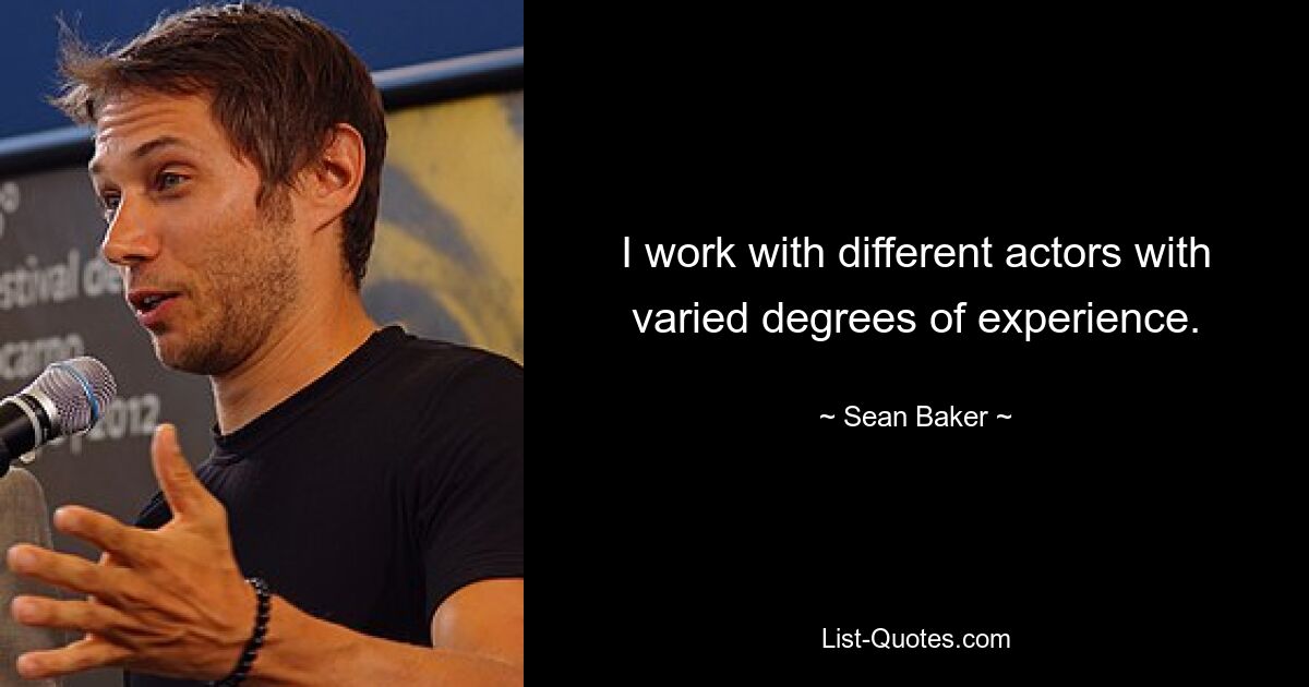 I work with different actors with varied degrees of experience. — © Sean Baker