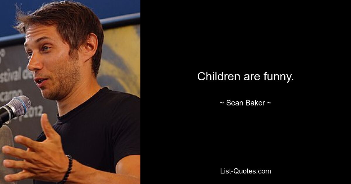 Children are funny. — © Sean Baker