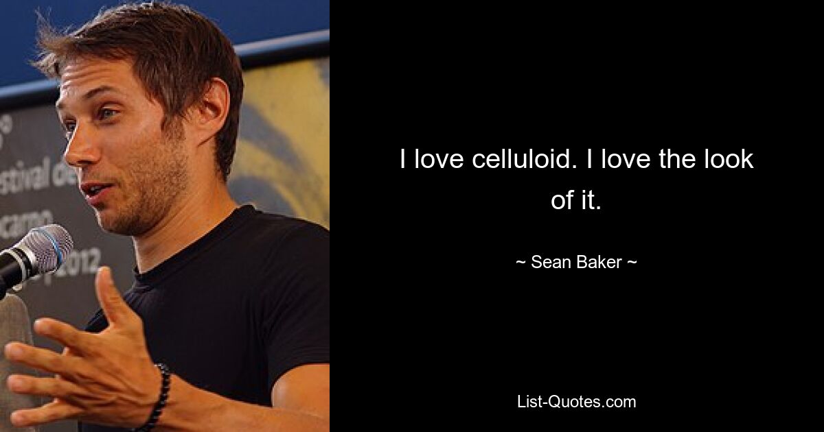 I love celluloid. I love the look of it. — © Sean Baker