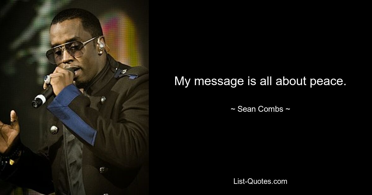 My message is all about peace. — © Sean Combs