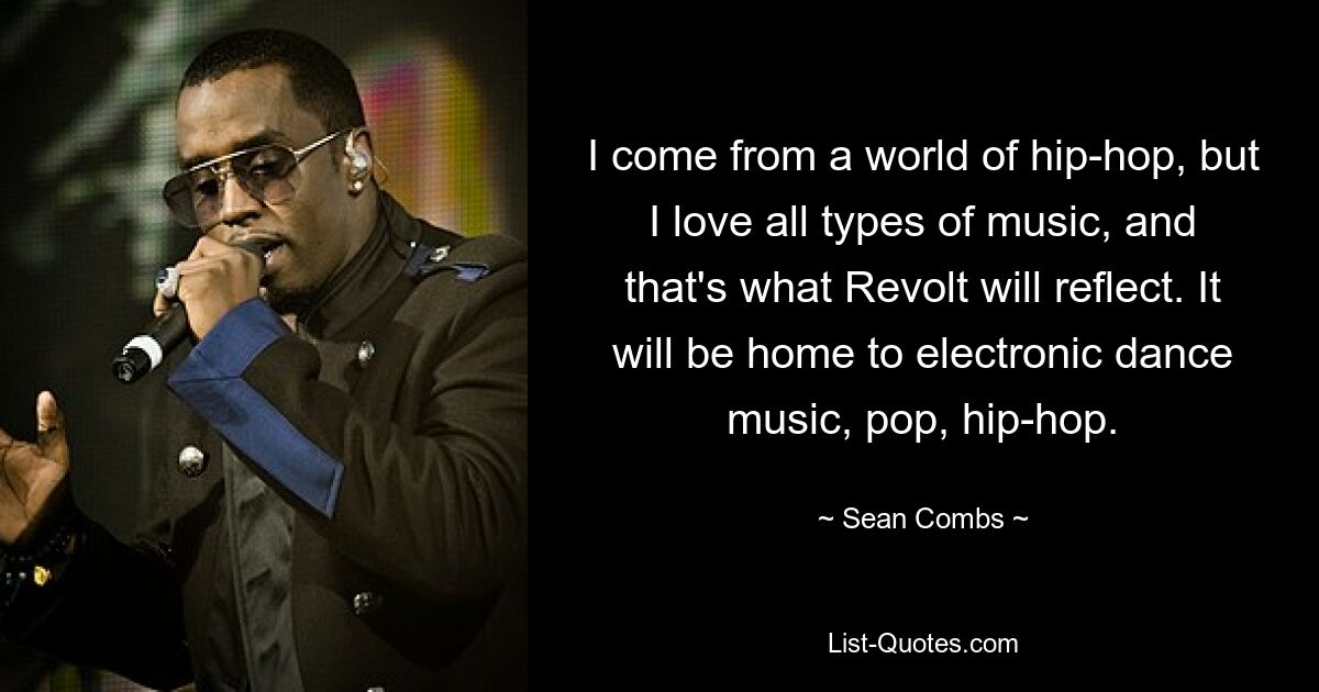 Ich komme aus einer Hip-Hop-Welt, aber ich liebe alle Arten von Musik, und das wird Revolt widerspiegeln. Es wird die Heimat elektronischer Tanzmusik, Pop und Hip-Hop sein. — © Sean Combs