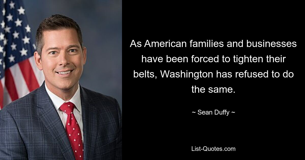 As American families and businesses have been forced to tighten their belts, Washington has refused to do the same. — © Sean Duffy