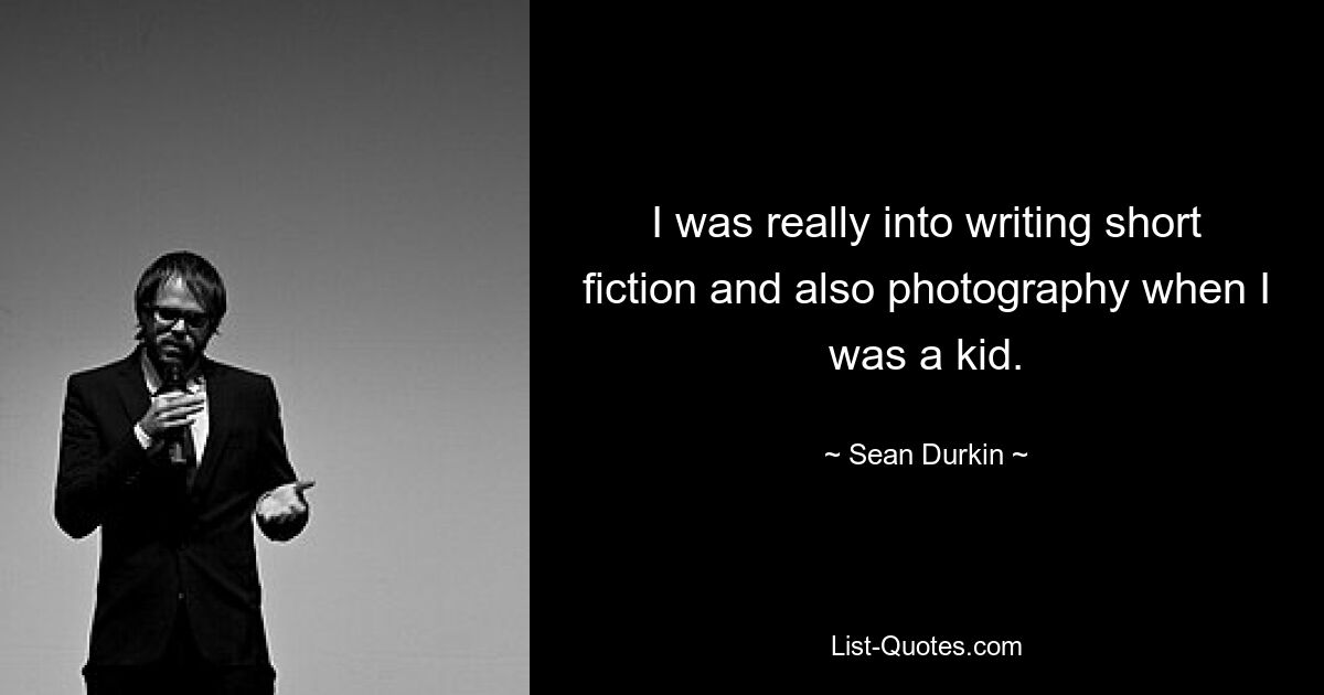 I was really into writing short fiction and also photography when I was a kid. — © Sean Durkin