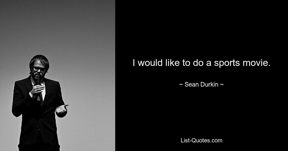 I would like to do a sports movie. — © Sean Durkin